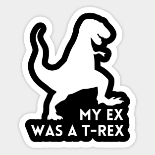 My Ex was a T-Rex - Funny Break Up Humor Sticker